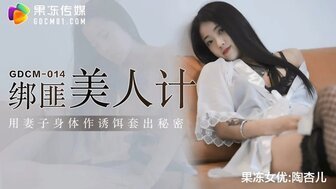 女优系列GDCM014 綁匪美人計 用妻子身體作誘餌套出秘密